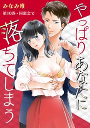 やっぱりあなたに落ちてしまう 第10巻