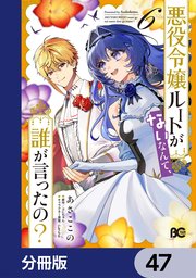 悪役令嬢ルートがないなんて、誰が言ったの？【分冊版】　47