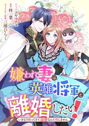 嫌われ妻は、英雄将軍と離婚したい! いきなり帰ってきて溺愛なんて信じません。 【連載版】: 16