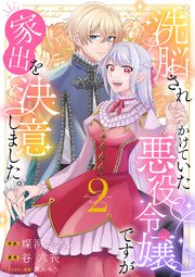 洗脳されかけていた悪役令嬢ですが家出を決意しました。【電子単行本版／特典おまけ付き】 2巻