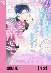 虐げられ王女に転生しましたが、竜神の加護を持つ最強騎士様に愛されて幸せです（コミック）【単話版】１２