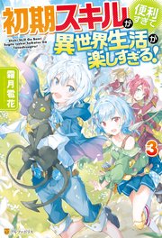 【SS付き】初期スキルが便利すぎて異世界生活が楽しすぎる！3