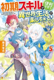 【SS付き】初期スキルが便利すぎて異世界生活が楽しすぎる！5