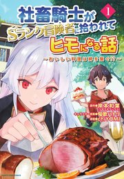 社畜騎士がSランク冒険者に拾われてヒモになる話 ～おいしい料理は絆を繋ぐ！？～