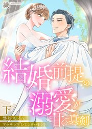 弊社社長とマッチングしてしまいました【単行本版】～結婚前提の溺愛が甘くて真剣～ 下
