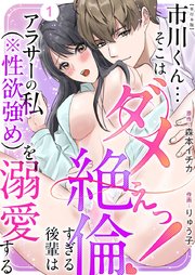 市川くん…そこはダメぇっ！～絶倫すぎる後輩はアラサーの私（※性欲強め）を溺愛する～ 単行本版