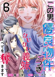この男、優良物件につき ～クレクレ義妹が私のすべてを奪ってきます～（６）