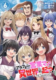 アラフォー営業マン、異世界に起つ！（6） ～女神パワーで人生二度目の成り上がり～