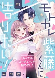 モトカレ紫藤くんに告りたい! ～カップルユーチューバー始めました～