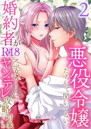 悪役令嬢だなんて聞いてない！婚約者がR18乙女ゲームのヤンデレ攻略対象だった件 2巻