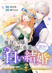 魔力なし令嬢と冷酷な英雄の白い結婚～旦那様は前世で告白してきた教え子でした～【電子単行本版／特典おまけ付き】 2巻