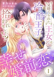 見捨てられた王女は冷酷王子に拾われました！？～幸せ婚前恋♥～