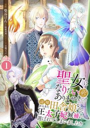 聖女になりたい訳ではありませんが　辺境からきた田舎娘なのに王太子妃候補に選ばれてしまいました!?【合冊版】