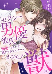セクシー男優彼氏はホンモノの獣～溺愛ピストンで満たされてイク…ッ～ 3