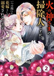 火の神さまの掃除人ですが、いつの間にか花嫁として溺愛されています【単話】 2