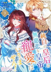 純白の皇后は無慈悲な皇帝の寵愛はいりません！(フルカラー) 9巻