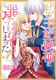 私が王妃候補に選ばれてしまった！【タテスク】