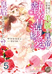 十年眠って目覚めたら美貌の皇帝に執着溺愛されて皇后になってました！？【分冊版】5