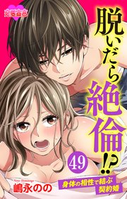 脱いだら絶倫！？身体の相性で結ぶ契約婚 49巻