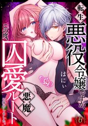 転生悪役令嬢ですが、この度、囚愛悪魔ルートに移行しました。（6）