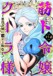 筋ト令嬢クーラ様 ～悪役令嬢に恋する暇なし！～ 37巻