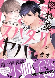 惚れ薬を飲んだスパダリがヤバすぎます！【単行本版／電子特装版小冊子付き】 3巻