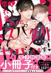 惚れ薬を飲んだスパダリがヤバすぎます！【単行本版／電子特装版小冊子付き】 4巻
