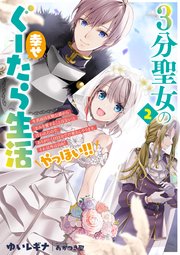 ３分聖女の幸せぐーたら生活２　生真面目次期公爵から「きみを愛することはない」と言われたので、ありがたく１日３分だけ奥さんやります。それ以外は自由！やっほい！！【電子書店共通特典SS付】