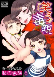 【フルカラー】笑う毒親～乗っ取られた私の家族～（6）