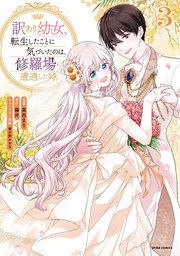 訳あり幼女、転生したことに気づいたのは、修羅場に遭遇した時。【単行本版】 3巻