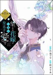 望まれぬ花嫁は一途に皇太子を愛す《フルカラー》（分冊版） 【第11話】