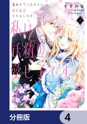 義妹が聖女だからと婚約破棄されましたが、私は妖精の愛し子です【分冊版】 4