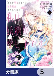 義妹が聖女だからと婚約破棄されましたが、私は妖精の愛し子です【分冊版】 5