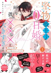 堅物戦王子と0日婚しましたが彼の×××が大きすぎます～残りもの姫、人生最大のピンチです～【単行本版】