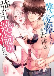 陰キャ後輩くんの正体は強引絶倫男でした～毎晩の執着エッチに身が持ちません～
