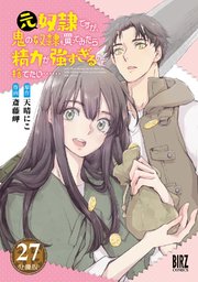 元奴隷ですが、鬼の奴隷を買ってみたら精力が強すぎるので捨てたい…… 【分冊版】 27
