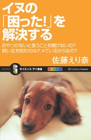 イヌの「困った！」を解決する おやつがないと言うことを聞けないの？飼い主を咬むのはナメているからなの？