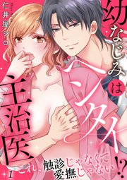幼なじみはヘンタイ主治医～これ、触診じゃなくて愛撫じゃない!?