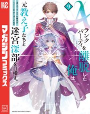 Aランクパーティを離脱した俺は、元教え子たちと迷宮深部を目指す。（9）