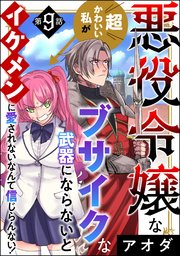 悪役令嬢な超かわいい私がブサイクな武器にならないとイケメンに愛されないなんて信じらんない！（分冊版） 【第9話】