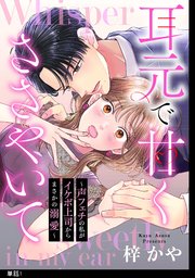 耳元で甘くささやいて～声フェチの私がイケボ上司からまさかの溺愛～