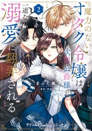 魔力のないオタク令嬢は、次期公爵様の一途な溺愛に翻弄される 2【電子限定特典付き】【シーモア限定特典付き】