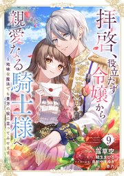拝啓、役立たず令嬢から親愛なる騎士様へ～地味な魔法でも貴方の役に立ってみせます 9巻
