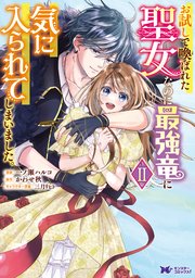 お試しで喚ばれた聖女なのに最強竜に気に入られてしまいました。（コミック） 2巻