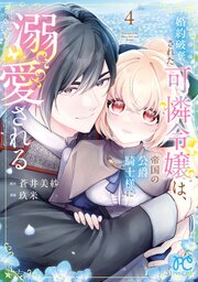 婚約破棄された可憐令嬢は、帝国の公爵騎士様に溺愛される【電子単行本】　4