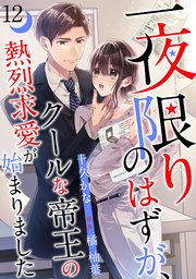一夜限りのはずが、クールな帝王の熱烈求愛が始まりました【分冊版】12話