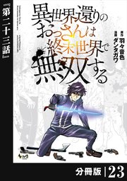異世界還りのおっさんは終末世界で無双する 【分冊版】（ノヴァコミックス）23