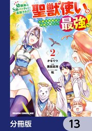 幼馴染のS級パーティーから追放された聖獣使い。万能支援魔法と仲間を増やして最強へ！【分冊版】 13