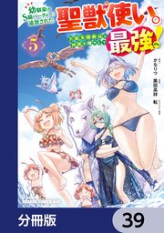 幼馴染のS級パーティーから追放された聖獣使い。万能支援魔法と仲間を増やして最強へ！【分冊版】 39