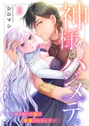 神様とハジメテ。～誤召喚した神に寵愛されました（2）